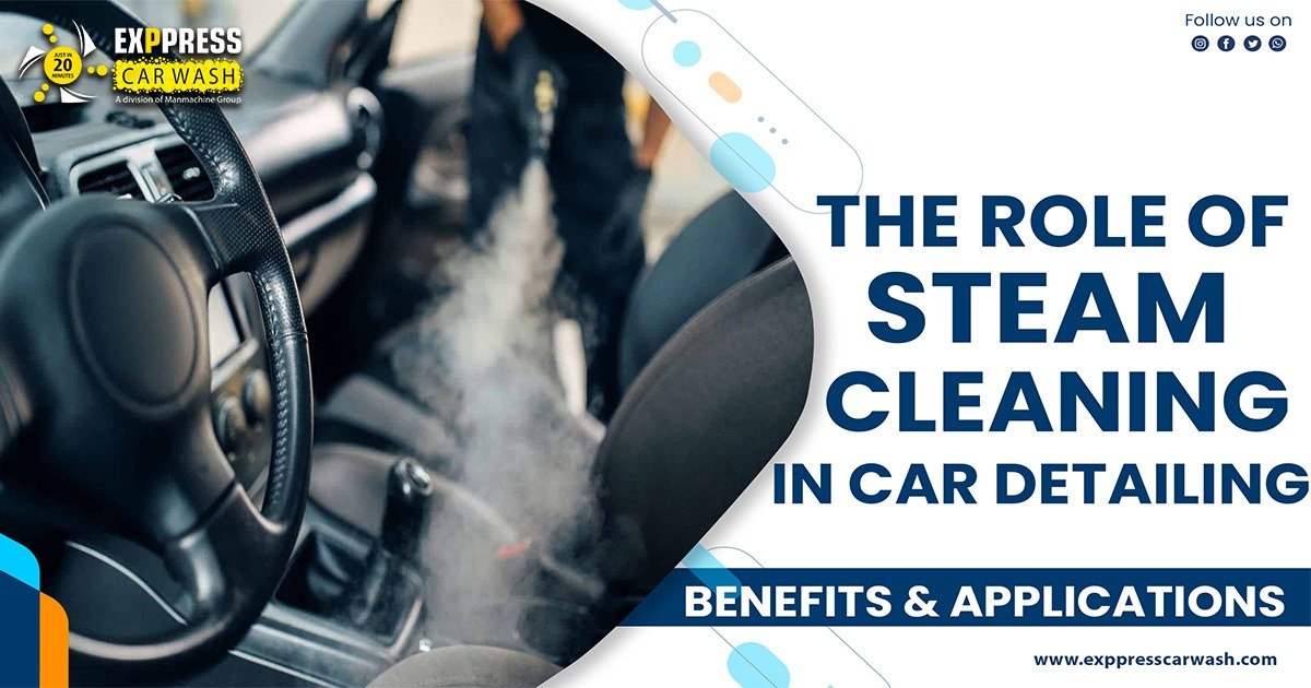 The Role of Steam Cleaning in Car Detailing Benefits and Applications