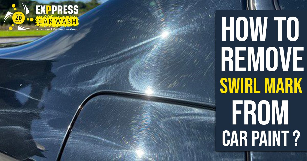 How To Remove Swirl Marks From Car Paint? Exppress Car Wash
